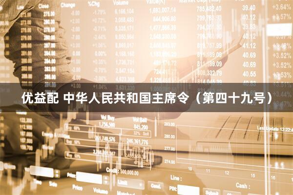 优益配 中华人民共和国主席令（第四十九号）
