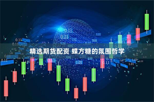 精选期货配资 蝶方糖的氛围哲学